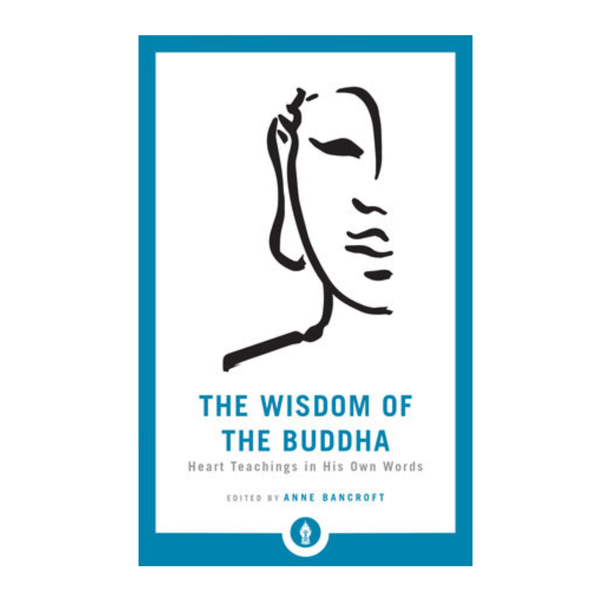 The Wisdom of the Buddha: Heart Teachings in His Own Words