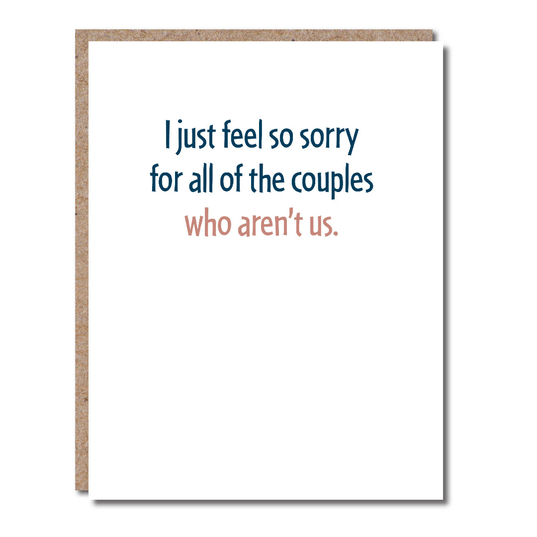 I Just Feel So Sorry for All of the Couples Who Aren't Us Anniversary Card