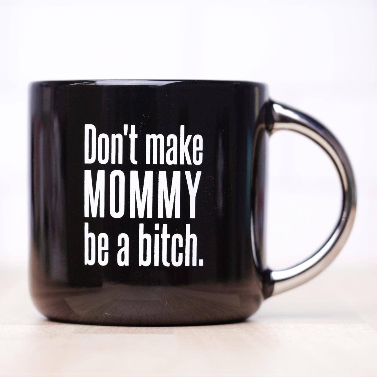 Don't Make Mommy Be A Bitch Mug